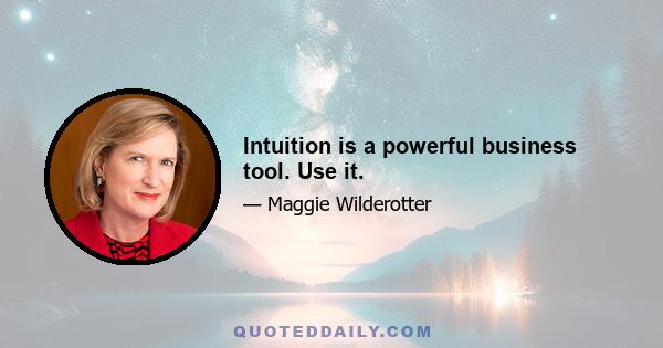 Intuition is a powerful business tool. Use it.