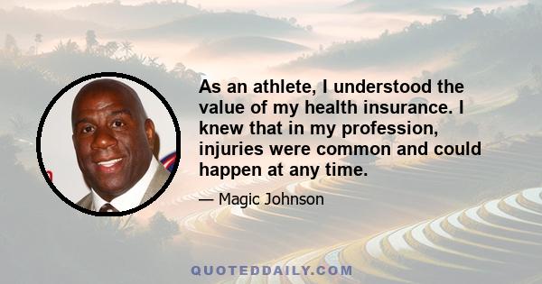 As an athlete, I understood the value of my health insurance. I knew that in my profession, injuries were common and could happen at any time.