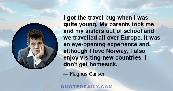 I got the travel bug when I was quite young. My parents took me and my sisters out of school and we travelled all over Europe. It was an eye-opening experience and, although I love Norway, I also enjoy visiting new