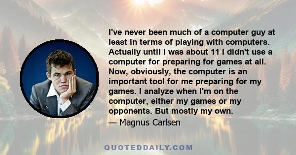 I've never been much of a computer guy at least in terms of playing with computers. Actually until I was about 11 I didn't use a computer for preparing for games at all. Now, obviously, the computer is an important tool 