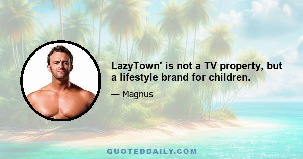 LazyTown' is not a TV property, but a lifestyle brand for children.