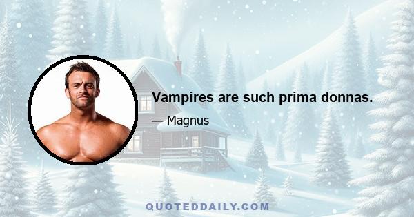 Vampires are such prima donnas.