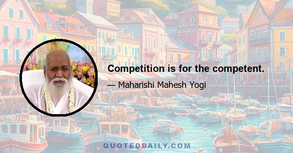 Competition is for the competent.