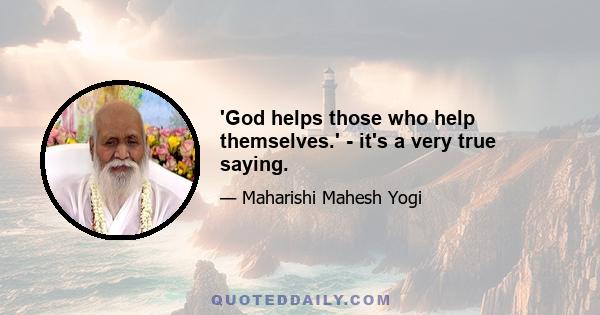 'God helps those who help themselves.' - it's a very true saying.