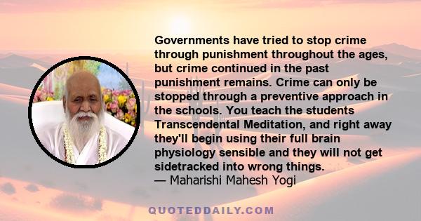 Governments have tried to stop crime through punishment throughout the ages, but crime continued in the past punishment remains. Crime can only be stopped through a preventive approach in the schools. You teach the