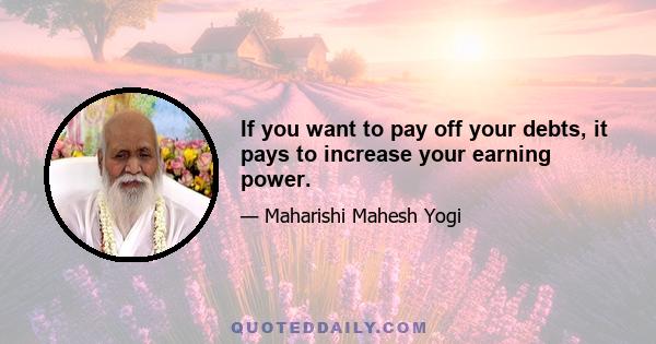 If you want to pay off your debts, it pays to increase your earning power.