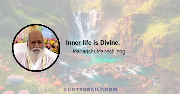 Inner life is Divine.