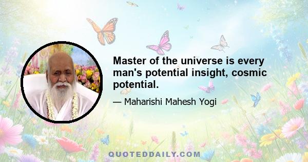 Master of the universe is every man's potential insight, cosmic potential.