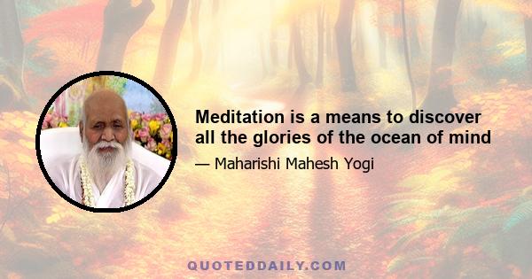 Meditation is a means to discover all the glories of the ocean of mind