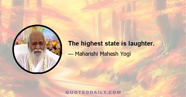 The highest state is laughter.