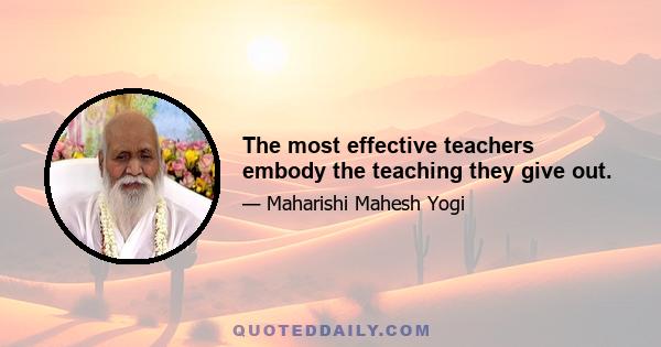 The most effective teachers embody the teaching they give out.