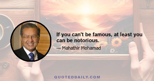 If you can't be famous, at least you can be notorious.