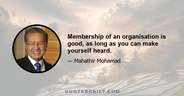 Membership of an organisation is good, as long as you can make yourself heard.