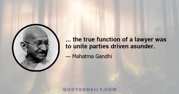 ... the true function of a lawyer was to unite parties driven asunder.