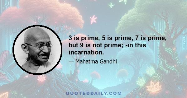 3 is prime, 5 is prime, 7 is prime, but 9 is not prime; -in this incarnation.