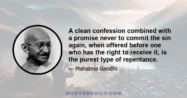 A clean confession combined with a promise never to commit the sin again, when offered before one who has the right to receive it, is the purest type of repentance.