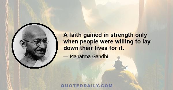 A faith gained in strength only when people were willing to lay down their lives for it.