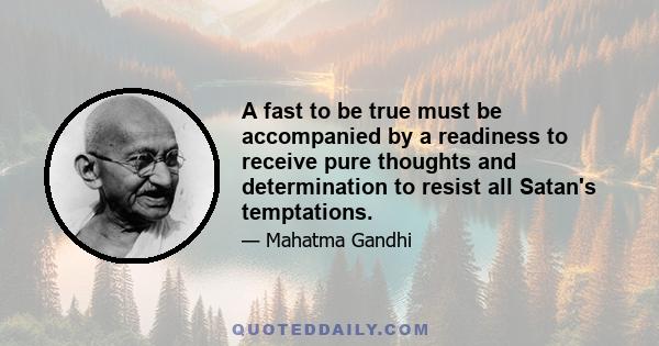 A fast to be true must be accompanied by a readiness to receive pure thoughts and determination to resist all Satan's temptations.