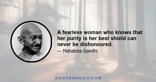 A fearless woman who knows that her purity is her best shield can never be dishonoured.