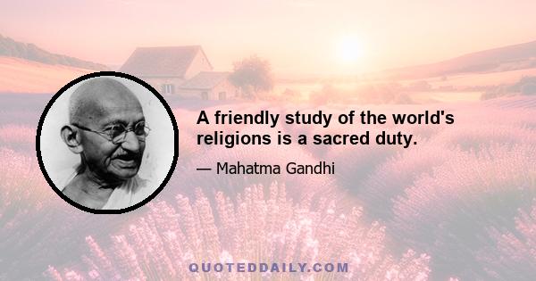 A friendly study of the world's religions is a sacred duty.