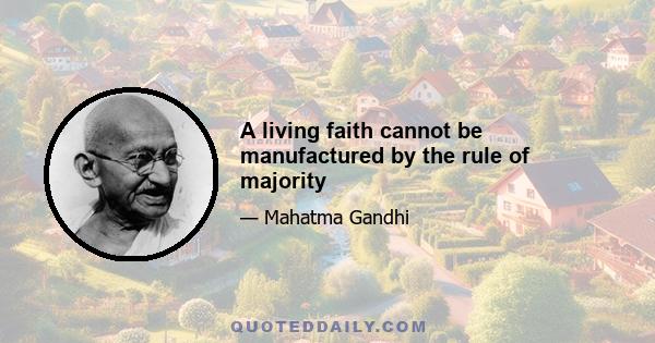 A living faith cannot be manufactured by the rule of majority