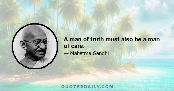 A man of truth must also be a man of care.