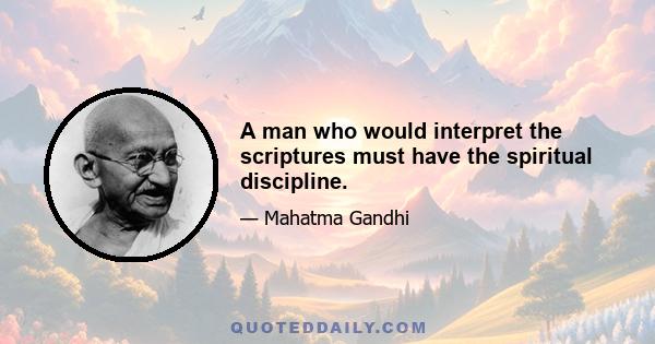 A man who would interpret the scriptures must have the spiritual discipline.