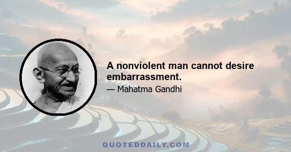 A nonviolent man cannot desire embarrassment.