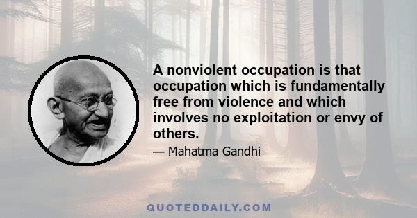 A nonviolent occupation is that occupation which is fundamentally free from violence and which involves no exploitation or envy of others.