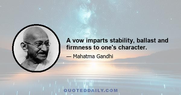 A vow imparts stability, ballast and firmness to one's character.