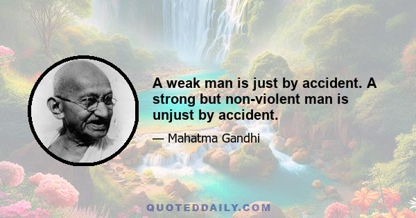 A weak man is just by accident. A strong but non-violent man is unjust by accident.