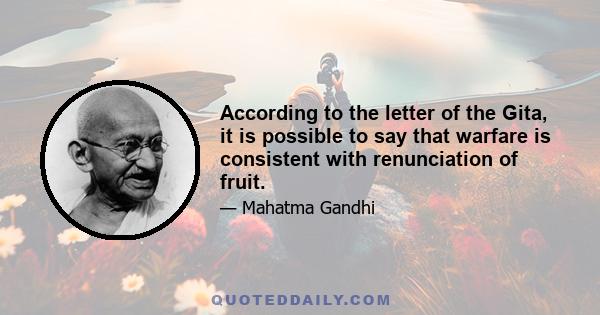 According to the letter of the Gita, it is possible to say that warfare is consistent with renunciation of fruit.