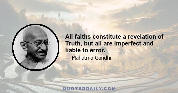 All faiths constitute a revelation of Truth, but all are imperfect and liable to error.