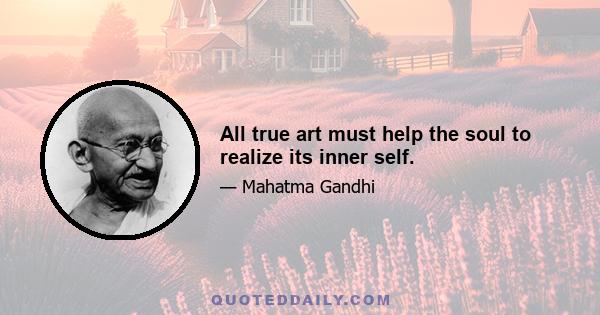 All true art must help the soul to realize its inner self.