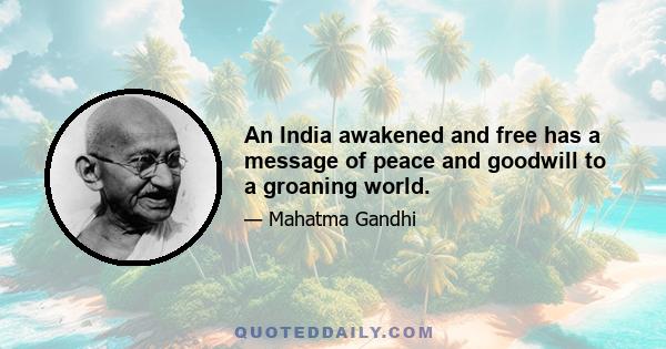 An India awakened and free has a message of peace and goodwill to a groaning world.