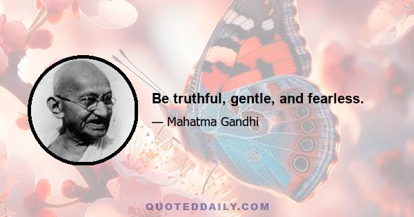 Be truthful, gentle, and fearless.