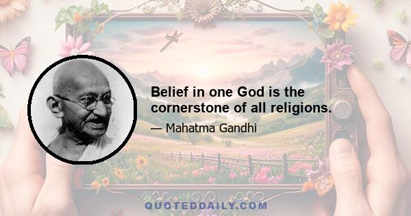 Belief in one God is the cornerstone of all religions.