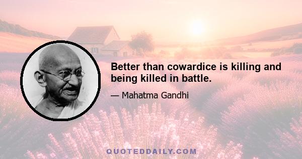 Better than cowardice is killing and being killed in battle.