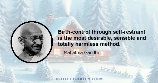 Birth-control through self-restraint is the most desirable, sensible and totally harmless method.