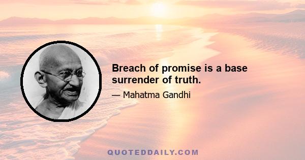 Breach of promise is a base surrender of truth.