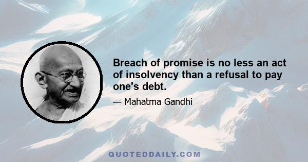 Breach of promise is no less an act of insolvency than a refusal to pay one's debt.