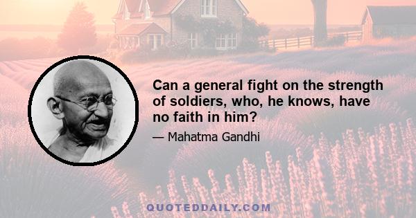 Can a general fight on the strength of soldiers, who, he knows, have no faith in him?