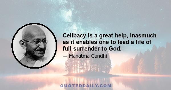 Celibacy is a great help, inasmuch as it enables one to lead a life of full surrender to God.