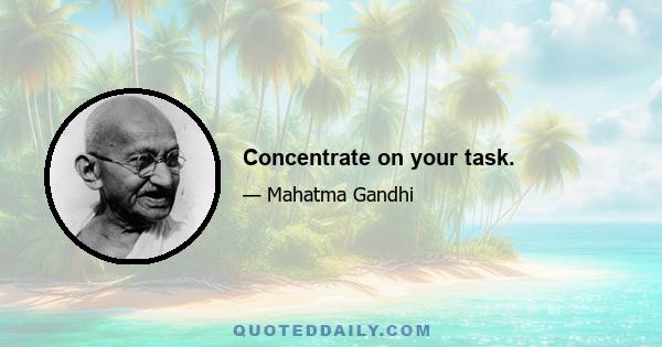 Concentrate on your task.