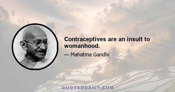 Contraceptives are an insult to womanhood.