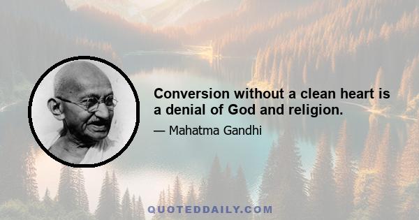 Conversion without a clean heart is a denial of God and religion.