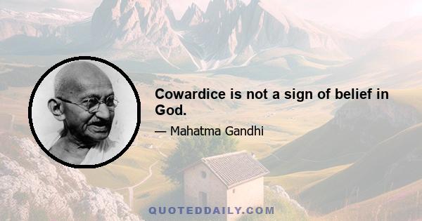 Cowardice is not a sign of belief in God.