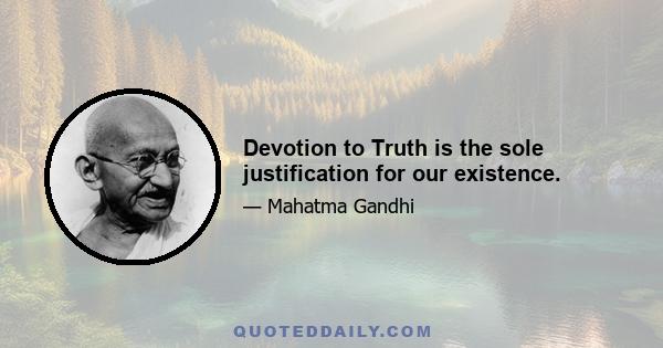 Devotion to Truth is the sole justification for our existence.