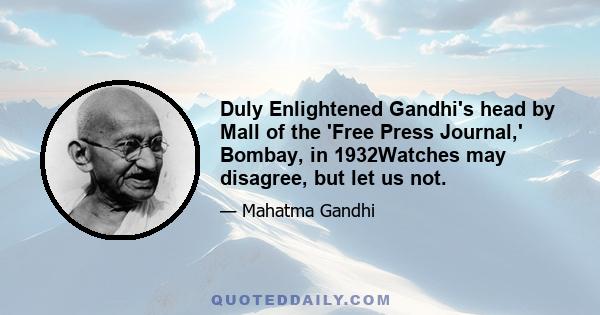 Duly Enlightened Gandhi's head by Mall of the 'Free Press Journal,' Bombay, in 1932Watches may disagree, but let us not.