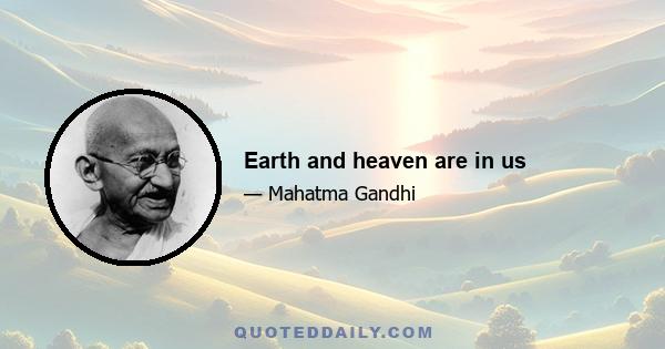 Earth and heaven are in us